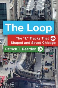 Produktbild: The Loop: The "L" Tracks That Shaped and Saved Chicago