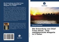 Produktbild: Die Ermordung von Chief Crazy Horse - eine metaphorische Allegorie in 3 Teilen