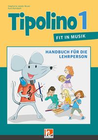 Bild vom Artikel Tipolino 1 - Fit in Musik, Handbuch für die Lehrperson, Ausgabe Schweiz vom Autor Stephanie Jakobi-Murer