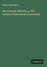 Produktbild: The Arminian Skeleton; or, The Arminian Dissected and Anatomized