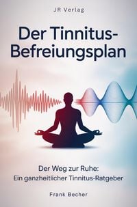 Produktbild: Der Tinnitus-Befreiungsplan: Der Weg zur Ruhe: Ein ganzheitlicher Tinnitus-Ratgeber