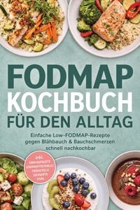 Produktbild: FODMAP Kochbuch f&uuml;r den Alltag: Einfache Low-FODMAP-Rezepte gegen Bl&auml;hbauch & Bauchschmerzen - schnell nachkochbar - inkl. Einkaufsliste, Lebensmittel