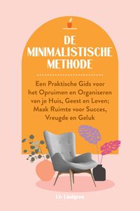 Produktbild: De Minimalistische Methode: Een praktische gids voor het opruimen en organiseren van je huis, geest en leven; Maak ruimte voor succes, vreugde en gelu