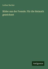 Produktbild: Bilder aus der Fremde. F&uuml;r die Heimath gezeichnet
