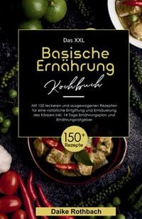 Produktbild: Das XXL Basische Ern&auml;hrung Kochbuch! Inklusive 14 Tage Ern&auml;hrungsplan und Ern&auml;hrungsratgeber! 1. Auflage