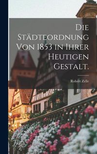 Produktbild: Die St&auml;dteordnung von 1853 in ihrer heutigen Gestalt.