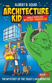 Produktbild: Albert B. Squid The Architecture Kid World Traveler & Mystery Unraveler The Mystery Of The Trout Lake Monster Book 1