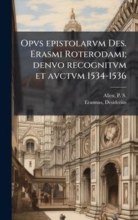 Produktbild: Opvs epistolarvm Des. Erasmi Roterodami; denvo recognitvm et avctvm 1534-1536