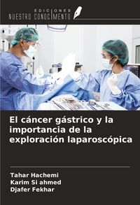 Produktbild: El c&aacute;ncer g&aacute;strico y la importancia de la exploraci&oacute;n laparosc&oacute;pica