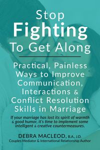 Bild vom Artikel Stop Fighting to Get Along: Practical, Painless Ways to Improve Communication, Interactions & Conflict Resolution Skills in Marriage vom Autor Debra Macleod