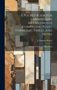 Produktbild: A Pocket-book for Miners and Metallurgists Comprising Rules, Formulae, Tables, and Notes: For use in Field and Office Work