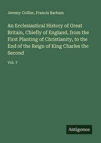 Produktbild: An Ecclesiastical History of Great Britain, Chiefly of England, from the First Planting of Christianity, to the End of the Reign of King Charles the S