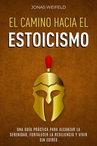 Produktbild: El Camino hacia el Estoicismo: Una Gu&iacute;a Pr&aacute;ctica para Alcanzar la Serenidad, Fortalecer la Resiliencia y Vivir sin Estr&eacute;s