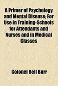 Produktbild: A Primer of Psychology and Mental Disease; For Use in Training-Schools for Attendants and Nurses and in Medical Classes