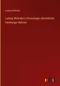 Produktbild: Ludwig Wollrabe's Chronologie s&auml;mmtlicher Hamburger B&uuml;hnen