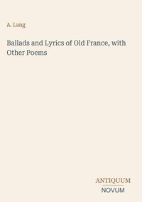 Produktbild: Ballads and Lyrics of Old France, with Other Poems