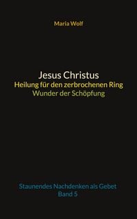 Produktbild: Jesus Christus - Heilung f&uuml;r den zerbrochenen Ring - Wunder der Sch&ouml;pfung