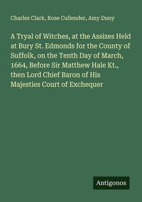 Produktbild: A Tryal of Witches, at the Assizes Held at Bury St. Edmonds for the County of Suffolk, on the Tenth Day of March, 1664, Before Sir Matthew Hale Kt., t