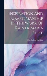 Produktbild: Inspiration And Craftsmanship In The Work Of Rainer Maria Rilke