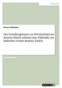 Produktbild: Der Gestaltungsraum von Privatschulen im Kanton Z&uuml;rich anhand einer Fallstudie zur J&uuml;dischen Schule Knaben Z&uuml;rich