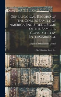 Produktbild: Genealogical Record of the Corliss Family of America; Included ... Some of the Families Connected by Intermarriage: ... Neff, Hutchins, Ladd, etc.