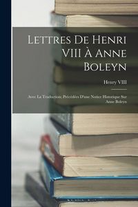 Produktbild: Lettres De Henri VIII &Agrave; Anne Boleyn