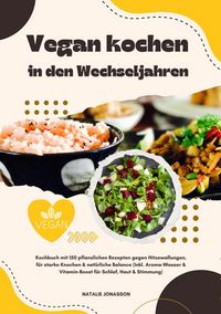 Produktbild: Vegan kochen in den Wechseljahren: Kochbuch mit 150 pflanzlichen Rezepten gegen Hitzewallungen, f&uuml;r starke Knochen & nat&uuml;rliche Balance (Inkl. Aroma-W