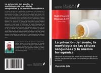 Produktbild: La privaci&oacute;n del sue&ntilde;o, la morfolog&iacute;a de las c&eacute;lulas sangu&iacute;neas y la anemia ferrop&eacute;nica