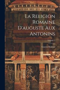 Produktbild: La Religion Romaine D'auguste Aux Antonins; Volume 2