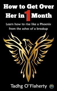Produktbild: How to Get Over Her in 1 Month: Learn How to Rise Like a Phoenix from the Ashes of a Breakup.