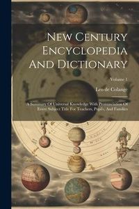 Produktbild: New Century Encyclopedia And Dictionary: A Summary Of Universal Knowledge With Pronunciation Of Every Subject Title For Teachers, Pupils, And Families