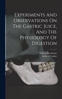 Produktbild: Experiments And Observations On The Gastric Juice, And The Physiology Of Digestion