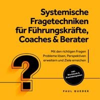 Produktbild: Systemische Fragetechniken f&uuml;r F&uuml;hrungskr&auml;fte, Coaches & Berater: Mit den richtigen Fragen Probleme l&ouml;sen, Perspektiven erweitern und Ziele erreichen - inkl. Workbook & Praxisbeispielen
