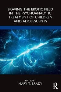 Produktbild: Braving the Erotic Field in the Psychoanalytic Treatment of Children and Adolescents
