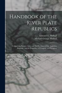 Produktbild: Handbook of the River Plate Republics: Comprising Buenos Ayres and the Provinces of the Argentine Republic and the Republics of Uruguay and Paraguay