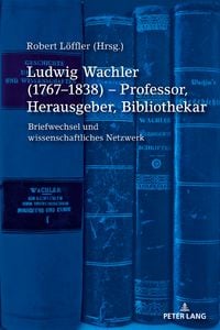 Produktbild: Ludwig Wachler (1767&ndash;1838) &ndash; Professor, Herausgeber, Bibliothekar