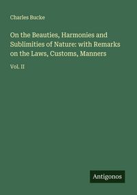 Produktbild: On the Beauties, Harmonies and Sublimities of Nature: with Remarks on the Laws, Customs, Manners