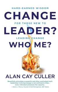 Produktbild: Change Leader? Who Me? Hard-Earned WisdomforThose New to Leading Change