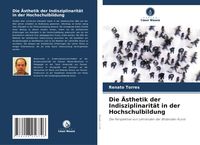 Produktbild: Die &Auml;sthetik der Indisziplinarit&auml;t in der Hochschulbildung