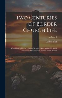 Produktbild: Two Centuries of Border Church Life: With Biographies of Leading Men and Sketches of the Social Condition of the People On the Eastern Border; Volume