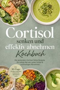 Produktbild: Cortisol senken und effektiv abnehmen Kochbuch: Die leckersten Cortisol Detox Rezepte f&uuml;r ruhige Nerven, guten Schlaf & nachhaltiges Abnehmen - inkl.
