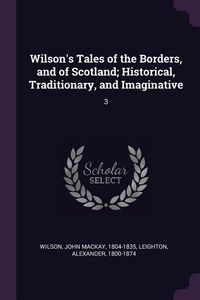 Produktbild: Wilson's Tales of the Borders, and of Scotland; Historical, Traditionary, and Imaginative