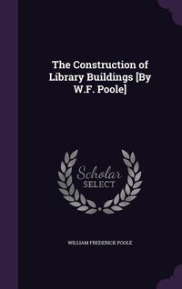 Produktbild: The Construction of Library Buildings [By W.F. Poole]