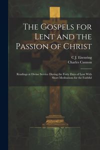 Produktbild: The Gospels for Lent and the Passion of Christ: Readings at Divine Service During the Forty Days of Lent With Short Meditations for the Faithful
