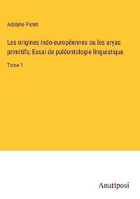 Produktbild: Les origines indo-europ&eacute;ennes ou les aryas primitifs; Essai de pal&eacute;ontologie linguistique
