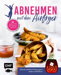 Produktbild: Abnehmen mit dem Airfryer - 30 Rezepte f&uuml;r die Hei&szlig;luftfritteuse