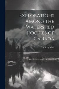 Produktbild: Explorations Among the Watershed Rockies of Canada