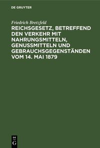 Produktbild: Reichsgesetz, betreffend den Verkehr mit Nahrungsmitteln, Genu&szlig;mitteln und Gebrauchsgegenst&auml;nden vom 14. Mai 1879