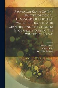 Produktbild: Professor Koch On The Bacteriological Diagnosis Of Cholera, Water-filtration And Cholera, And The Cholera In Germany During The Winter Of 1892-93