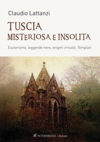 Produktbild: Tuscia misteriosa e insolita. Esoterismo, leggende nere, enigmi irrisolti, templari